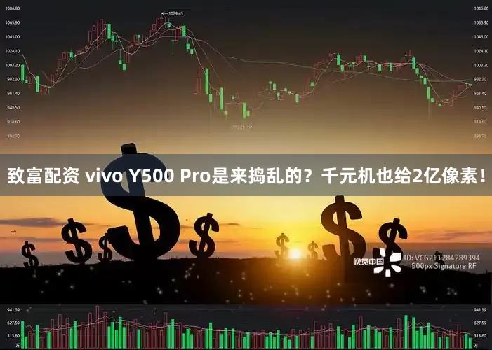 致富配资 vivo Y500 Pro是来捣乱的？千元机也给2亿像素！
